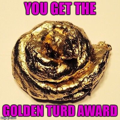YOU GET THE GOLDEN TURD AWARD | made w/ Imgflip meme maker