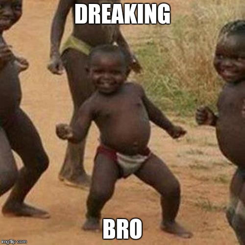 Third World Success Kid Meme | DREAKING; BRO | image tagged in memes,third world success kid | made w/ Imgflip meme maker