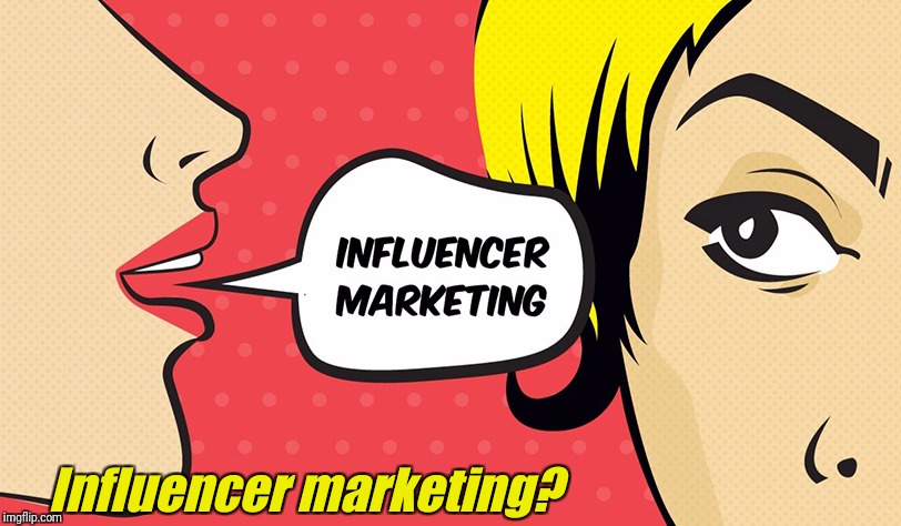 Influencer marketing? | image tagged in im | made w/ Imgflip meme maker