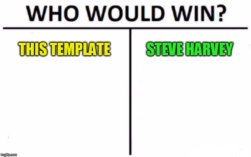 Who Would Win? Meme | THIS TEMPLATE STEVE HARVEY | image tagged in memes,who would win | made w/ Imgflip meme maker