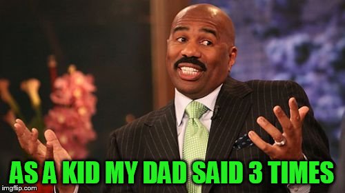 AS A KID MY DAD SAID 3 TIMES | made w/ Imgflip meme maker