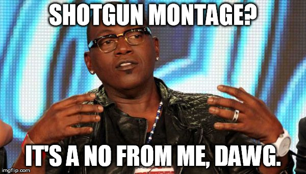 Randy Jackson | SHOTGUN MONTAGE? IT'S A NO FROM ME, DAWG. | image tagged in randy jackson | made w/ Imgflip meme maker