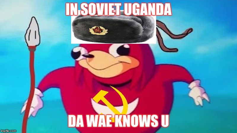 communist knuckles | IN SOVIET UGANDA; DA WAE KNOWS U | image tagged in memes,funny,dank memes,ugandan knuckles,dank,knuckles | made w/ Imgflip meme maker