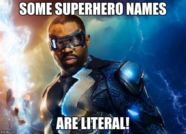 black lightning | SOME SUPERHERO NAMES; ARE LITERAL! | image tagged in memes,funny,dc,arrowverse,black lightning,superheroes | made w/ Imgflip meme maker