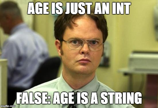 Dwight Schrute Meme | AGE IS JUST AN INT; FALSE: AGE IS A STRING | image tagged in memes,dwight schrute | made w/ Imgflip meme maker