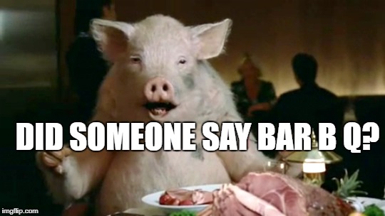pork cannibal  |  DID SOMEONE SAY BAR B Q? | image tagged in pork cannibal | made w/ Imgflip meme maker