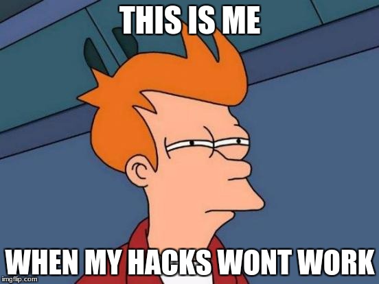 Futurama Fry | THIS IS ME; WHEN MY HACKS WONT WORK | image tagged in memes,futurama fry | made w/ Imgflip meme maker