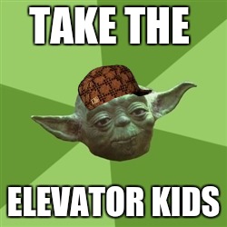 Advice Yoda Meme | TAKE THE; ELEVATOR KIDS | image tagged in memes,advice yoda,scumbag | made w/ Imgflip meme maker