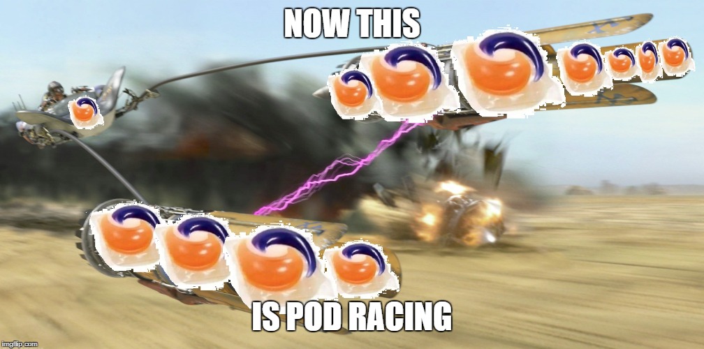 NOW THIS; IS POD RACING | image tagged in tide pods | made w/ Imgflip meme maker