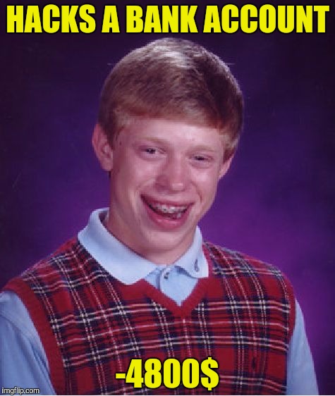 Inspired by UnbreakLP! | HACKS A BANK ACCOUNT; -4800$ | image tagged in memes,bad luck brian,bank account,bankruptcy,hacking,powermetalhead | made w/ Imgflip meme maker