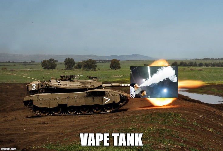 VAPE TANK | image tagged in tank | made w/ Imgflip meme maker