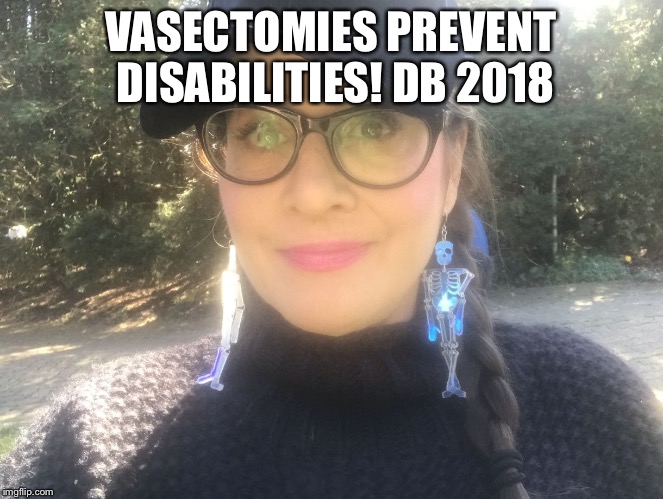 VASECTOMIES PREVENT DISABILITIES! DB 2018 | image tagged in vasectomies prevent disabilities natalism antinatalism | made w/ Imgflip meme maker