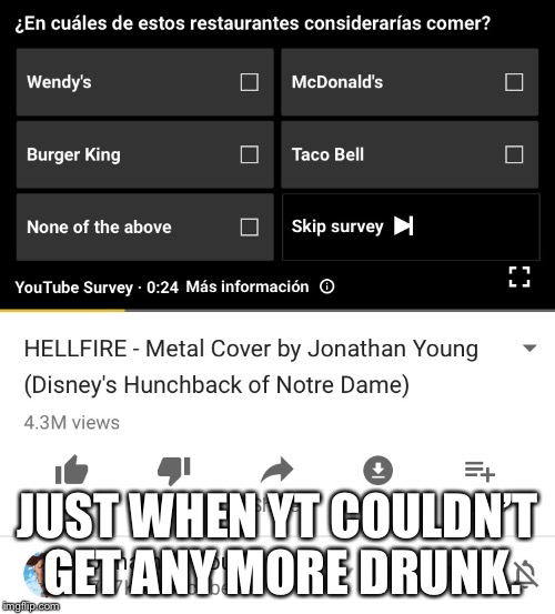 & why about Fast Food places? | JUST WHEN YT COULDN’T GET ANY MORE DRUNK. | image tagged in wtf,youtube,go home you're drunk,funny | made w/ Imgflip meme maker