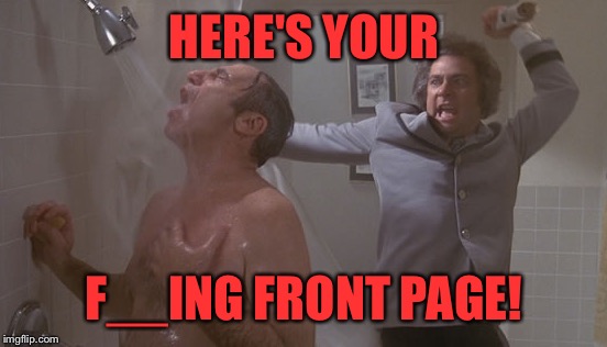 HERE'S YOUR F__ING FRONT PAGE! | made w/ Imgflip meme maker