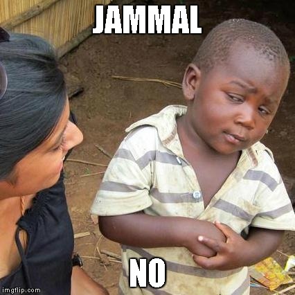 Third World Skeptical Kid Meme | JAMMAL; NO | image tagged in memes,third world skeptical kid | made w/ Imgflip meme maker