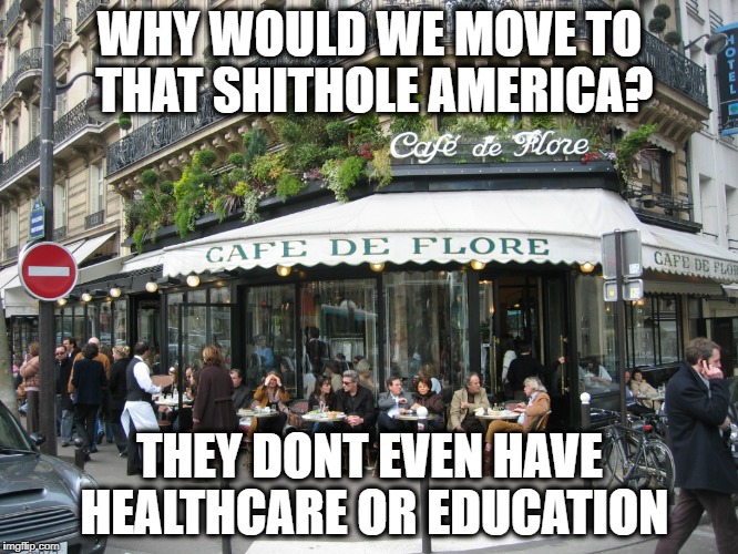 Socialism | WHY WOULD WE MOVE TO THAT SHITHOLE AMERICA? THEY DONT EVEN HAVE HEALTHCARE OR EDUCATION | image tagged in socialism | made w/ Imgflip meme maker