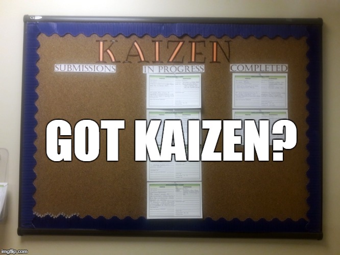 Kaizen Board | GOT KAIZEN? | image tagged in kaizen,board,ideas,change,process,work | made w/ Imgflip meme maker