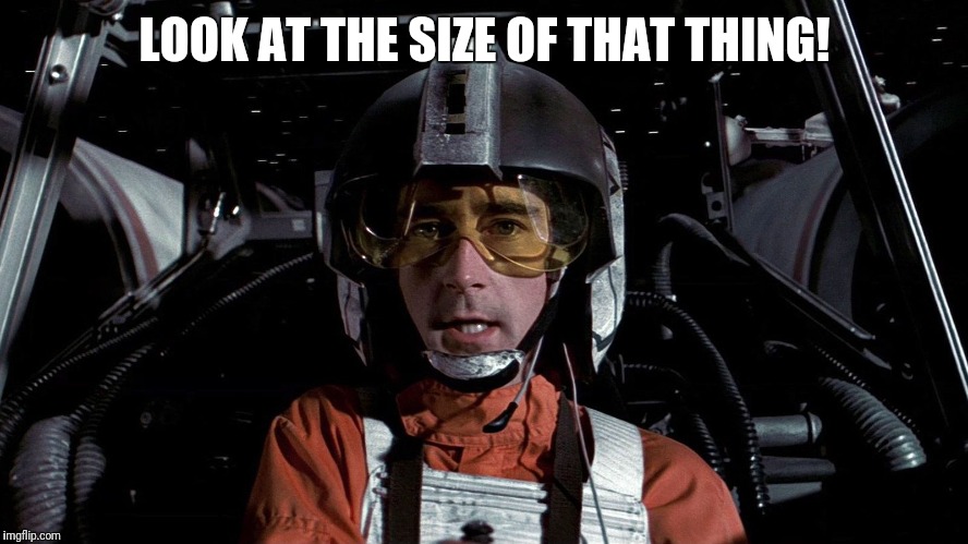 Wedge Antilles | LOOK AT THE SIZE OF THAT THING! | image tagged in wedge antilles | made w/ Imgflip meme maker