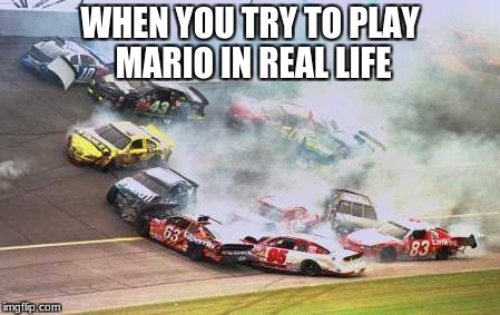 Because Race Car Meme | WHEN YOU TRY TO PLAY MARIO IN REAL LIFE | image tagged in memes,because race car | made w/ Imgflip meme maker