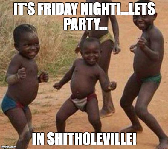 Dancing baby | IT'S FRIDAY NIGHT!...LETS PARTY... IN SHITHOLEVILLE! | image tagged in dancing baby | made w/ Imgflip meme maker