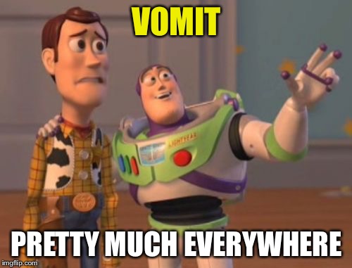 X, X Everywhere Meme | VOMIT PRETTY MUCH EVERYWHERE | image tagged in memes,x x everywhere | made w/ Imgflip meme maker