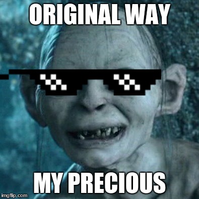 ORIGINAL WAY; MY PRECIOUS | image tagged in gollum,swagger | made w/ Imgflip meme maker