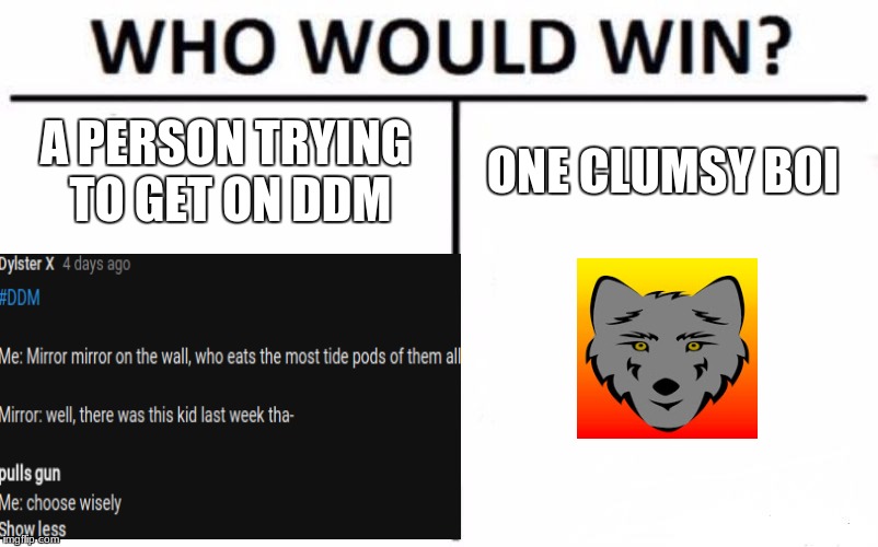Try I dare you | A PERSON TRYING TO GET ON DDM; ONE CLUMSY BOI | image tagged in youtube,who would win,dank doodle memes | made w/ Imgflip meme maker