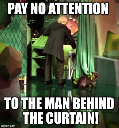 Wizard of Oz Exposed | PAY NO ATTENTION; TO THE MAN BEHIND THE CURTAIN! | image tagged in wizard of oz exposed | made w/ Imgflip meme maker