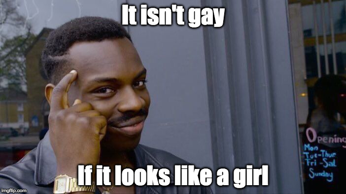 Roll Safe Think About It Meme | It isn't gay; If it looks like a girl | image tagged in memes,roll safe think about it | made w/ Imgflip meme maker