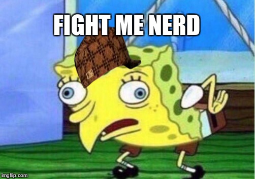Mocking Spongebob Meme | FIGHT ME NERD | image tagged in memes,mocking spongebob,scumbag | made w/ Imgflip meme maker