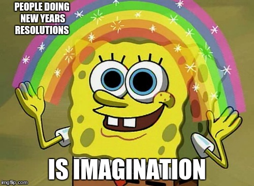 Imagination Spongebob | PEOPLE DOING NEW YEARS RESOLUTIONS; IS IMAGINATION | image tagged in memes,imagination spongebob | made w/ Imgflip meme maker