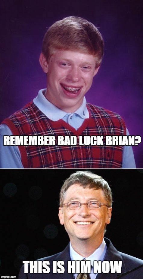 Feeling old yet? | REMEMBER BAD LUCK BRIAN? THIS IS HIM NOW | image tagged in memes,bad luck brian,bill gates | made w/ Imgflip meme maker