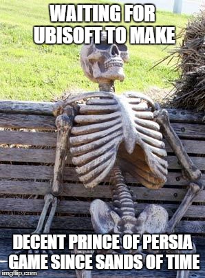 Waiting skeleton obviously | WAITING FOR UBISOFT TO MAKE; DECENT PRINCE OF PERSIA GAME SINCE SANDS OF TIME | image tagged in memes,waiting skeleton,funny memes | made w/ Imgflip meme maker