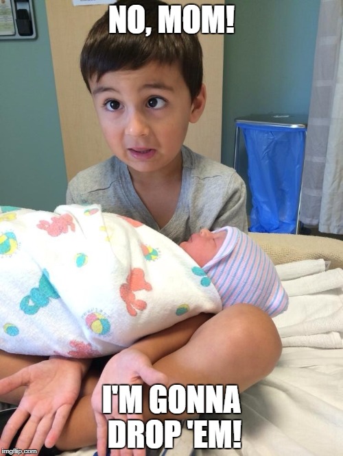 Drop the baby. | NO, MOM! I'M GONNA DROP 'EM! | image tagged in baby,fall,down | made w/ Imgflip meme maker