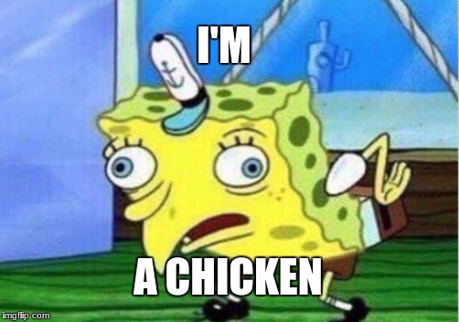 Mocking Spongebob | I'M; A CHICKEN | image tagged in memes,mocking spongebob | made w/ Imgflip meme maker