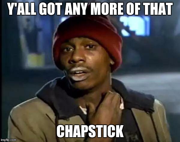 Y'all Got Any More Of That | Y'ALL GOT ANY MORE OF THAT; CHAPSTICK | image tagged in memes,y'all got any more of that | made w/ Imgflip meme maker