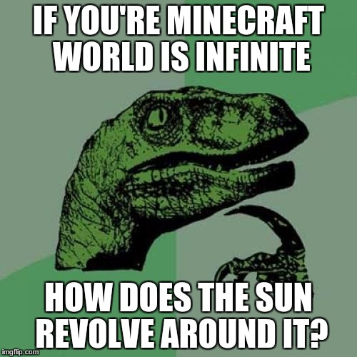Philosoraptor Meme | IF YOU'RE MINECRAFT WORLD IS INFINITE; HOW DOES THE SUN REVOLVE AROUND IT? | image tagged in memes,philosoraptor | made w/ Imgflip meme maker