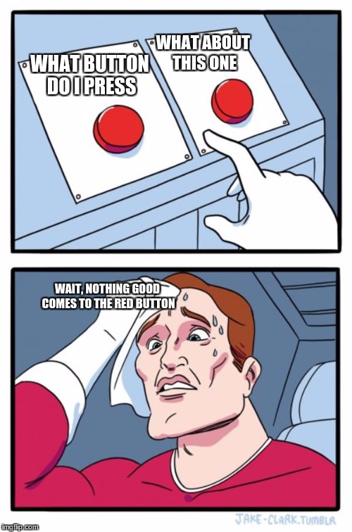 Two Buttons Meme | WHAT ABOUT THIS ONE; WHAT BUTTON DO I PRESS; WAIT, NOTHING GOOD COMES TO THE RED BUTTON | image tagged in memes,two buttons | made w/ Imgflip meme maker