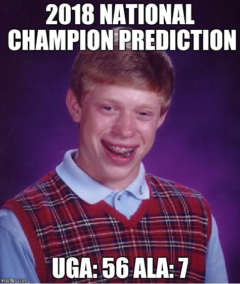 Bad Luck Brian Meme | 2018 NATIONAL CHAMPION PREDICTION; UGA: 56 ALA: 7 | image tagged in memes,bad luck brian | made w/ Imgflip meme maker