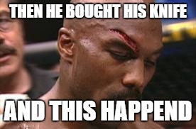 again | THEN HE BOUGHT HIS KNIFE; AND THIS HAPPEND | image tagged in again | made w/ Imgflip meme maker