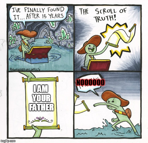 I am your father | NOOOOOO; I AM YOUR FATHER | image tagged in memes,the scroll of truth | made w/ Imgflip meme maker
