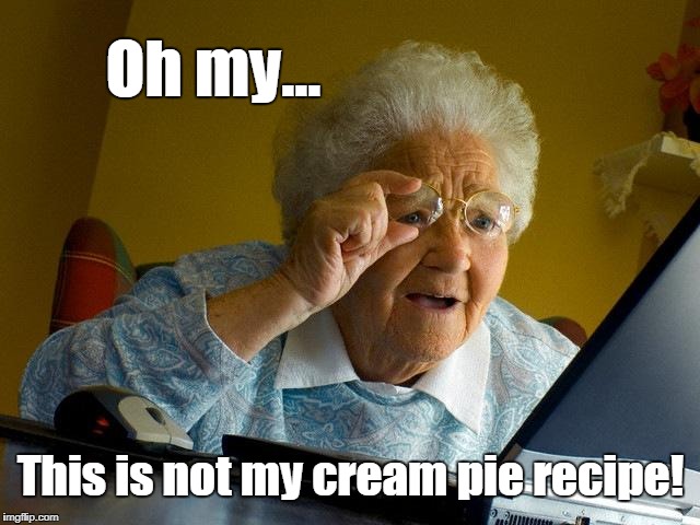 Grandma Finds The Internet Meme | Oh my... This is not my cream pie recipe! | image tagged in memes,grandma finds the internet,nsfw | made w/ Imgflip meme maker