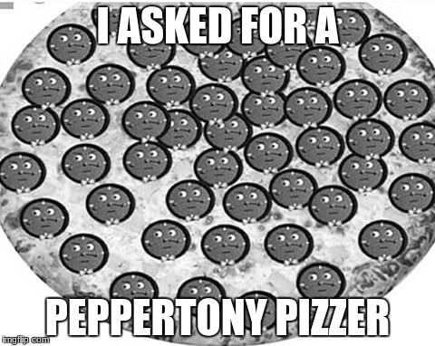 pizzer | I ASKED FOR A; PEPPERTONY PIZZER | image tagged in dhmis,pizza,pizzer | made w/ Imgflip meme maker