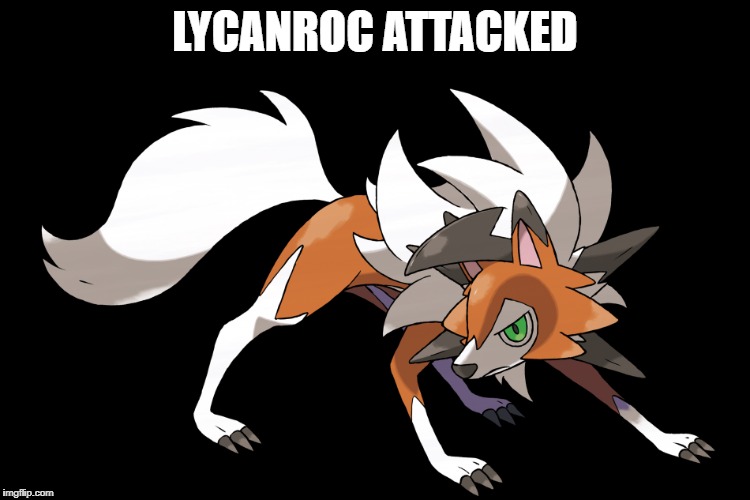 LYCANROC ATTACKED | made w/ Imgflip meme maker
