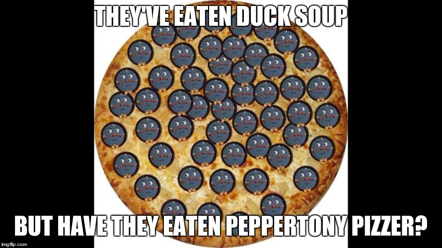 THEY'VE EATEN DUCK SOUP BUT HAVE THEY EATEN PEPPERTONY PIZZER? | made w/ Imgflip meme maker