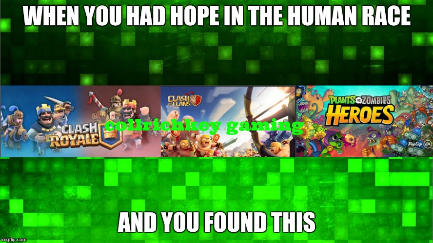 Collrichkey | WHEN YOU HAD HOPE IN THE HUMAN RACE; AND YOU FOUND THIS | image tagged in rekt | made w/ Imgflip meme maker
