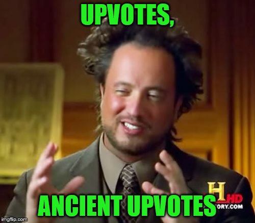 Ancient Aliens Meme | UPVOTES, ANCIENT UPVOTES | image tagged in memes,ancient aliens | made w/ Imgflip meme maker