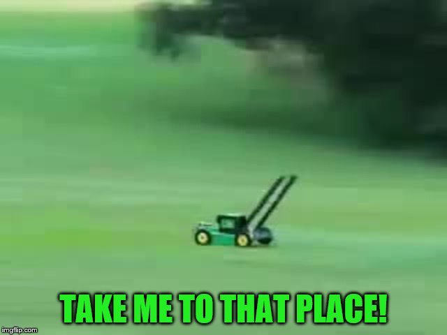 TAKE ME TO THAT PLACE! | made w/ Imgflip meme maker