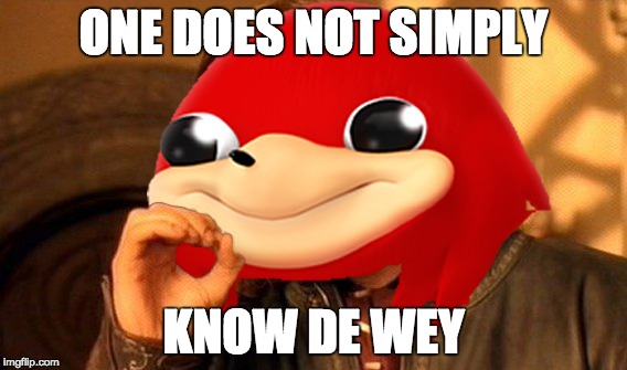 One does not simply know de wey | ONE DOES NOT SIMPLY; KNOW DE WEY | image tagged in memes,funny,one does not simply,ugandan knuckles,uganda,knuckles | made w/ Imgflip meme maker