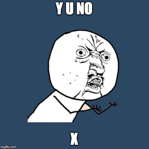 For my haxball friends only. | Y U NO; X | image tagged in memes,y u no,hax,haxball | made w/ Imgflip meme maker
